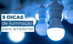 5 Dicas de Iluminação para o Ambiente