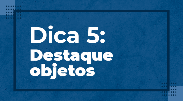 dica 4 destaque objetos dicas