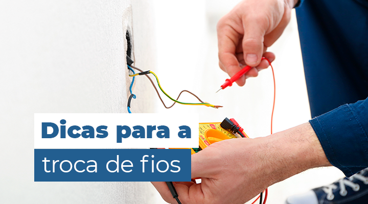 Dicas para a troca dos fios