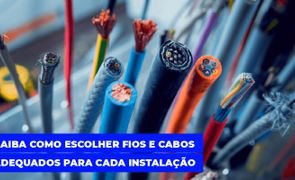 saiba como escolher fios e cabos adequados para cada instalacao na amperial
